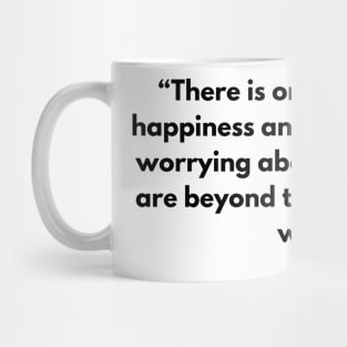 “There is only one way to happiness and that is to cease worrying ” Epictetus Mug